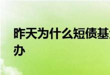 昨天为什么短债基金跌了 偏债基金跌了怎么办