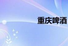 重庆啤酒：董事长辞职