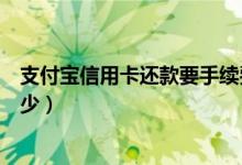 支付宝信用卡还款要手续费吗（支付宝信用卡还款续费是多少）