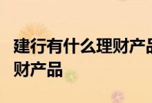 建行有什么理财产品4万元能买 建行有什么理财产品