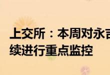 上交所：本周对永吉转债等异常波动可转债持续进行重点监控