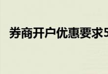 券商开户优惠要求5万以上 券商b上折条件