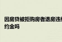 因房贷被拒购房者退房违约金 房贷迟迟不下来购房者要付违约金吗