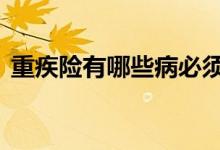 重疾险有哪些病必须告知 重疾险有哪些作用