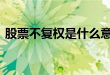 股票不复权是什么意思 股票复权是什么意思