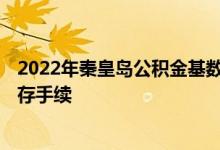 2022年秦皇岛公积金基数调整 2022年秦皇岛公积金其他缴存手续 