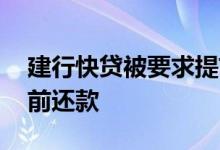 建行快贷被要求提前还款 建行快贷被要求提前还款