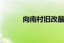 向南村旧改最新消息（向南村）