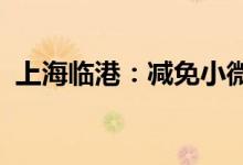 上海临港：减免小微企业和个体工商户租金