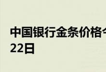 中国银行金条价格今天多少一克 2022年06月22日
