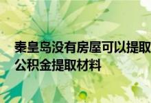 秦皇岛没有房屋可以提取公积金吗 2022年秦皇岛非房屋类公积金提取材料 