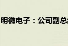 明微电子：公司副总经理暨核心技术人员离职