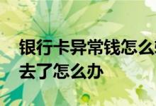 银行卡异常钱怎么转出来 银行卡异常钱转进去了怎么办