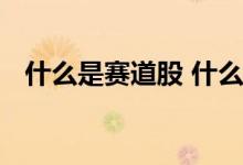 什么是赛道股 什么叫赛道股什么叫周期股