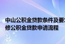 中山公积金贷款条件及要求2021 2022中山建造、翻新、大修公积金贷款申请流程 