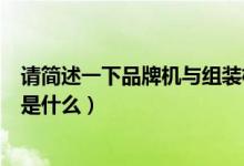 请简述一下品牌机与组装机的区别（组装机和品牌机的区别是什么）