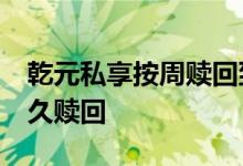 乾元私享按周赎回到账时间 乾元私享60天多久赎回