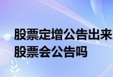 股票定增公告出来后多久定增 上市公司定增股票会公告吗