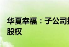 华夏幸福：子公司拟转让霸州产业投资100%股权