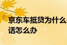 京东车抵贷为什么是易鑫 京东车抵贷没来电话怎么办