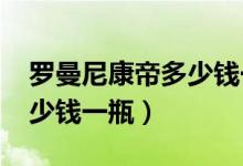 罗曼尼康帝多少钱一瓶2007（罗曼尼康帝多少钱一瓶）