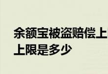 余额宝被盗赔偿上限是多少 余额宝被盗赔付上限是多少