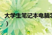 大学生笔记本电脑怎么选（大学生笔记本电脑）