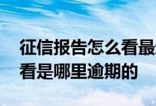 征信报告怎么看最近逾期 征信报告逾期怎么看是哪里逾期的