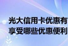光大信用卡优惠有哪些 使用光大信用卡可以享受哪些优惠便利