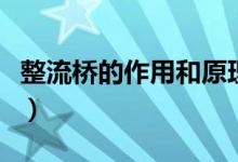 整流桥的作用和原理图（整流桥的作用和原理）
