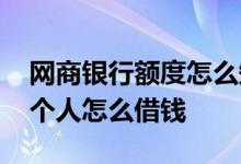 网商银行额度怎么知道有没有借款 网商银行个人怎么借钱