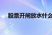 股票开闸放水什么意思 股票什么是放水