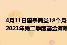 4月11日国泰同益18个月持有期混合C累计净值为0.9975元2021年第二季度基金有哪些财务收入