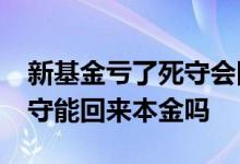 新基金亏了死守会回本吗 基金亏了30%了死守能回来本金吗