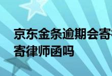 京东金条逾期会寄律师函吗 京东金条逾期会寄律师函吗