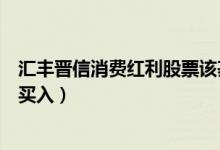 汇丰晋信消费红利股票该基金赚钱吗（全部基金有什么重大买入）