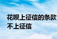 花呗上征信的条款 花呗只有三个合同是不是不上征信
