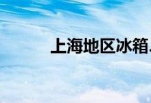 上海地区冰箱、冰柜等产品热销