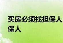买房必须找担保人吗 买房首付多少不用找担保人