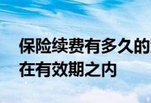 保险续费有多久的宽限期 保险续费逾期多久在有效期之内