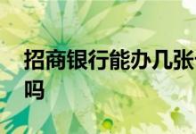 招商银行能办几张卡 招行能办几张卡信用卡吗