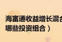 海富通收益增长混合基金买的人多吗（基金有哪些投资组合）