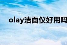 olay洁面仪好用吗（olay洁面仪怎么用）