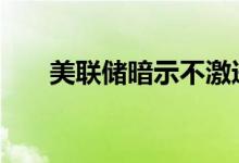 美联储暗示不激进加息 金价倾向震荡