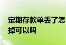 定期存款单丢了怎么办 银行定期存款凭条丢掉可以吗