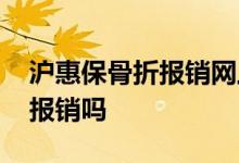 沪惠保骨折报销网上怎么办 越惠保骨折可以报销吗