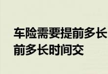 车险需要提前多长时间开始交 车险一般都提前多长时间交