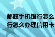 邮政手机银行怎么办理短信通知 邮政手机银行怎么办理信用卡
