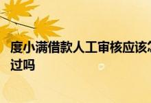 度小满借款人工审核应该怎么回答 度小满借款人工审核好通过吗
