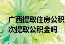 广西提取住房公积金 租房和加装电梯或可多次提取公积金吗 
